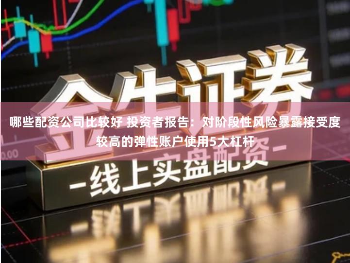 哪些配资公司比较好 投资者报告：对阶段性风险暴露接受度较高的弹性账户使用5大杠杆