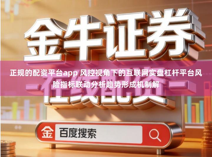 正规的配资平台app 风控视角下的互联网实盘杠杆平台风险指标联动分析趋势形成机制解