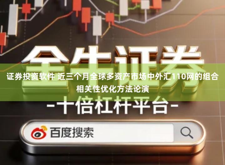 证券投资软件 近三个月全球多资产市场中外汇110网的组合相关性优化方法论演