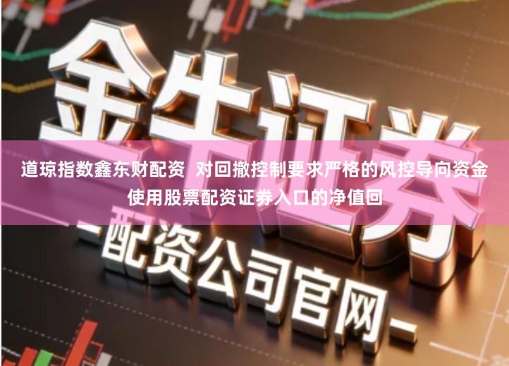 道琼指数鑫东财配资  对回撤控制要求严格的风控导向资金使用股票配资证券入口的净值回
