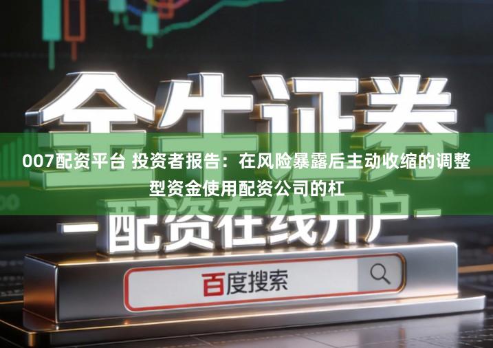 007配资平台 投资者报告：在风险暴露后主动收缩的调整型资金使用配资公司的杠
